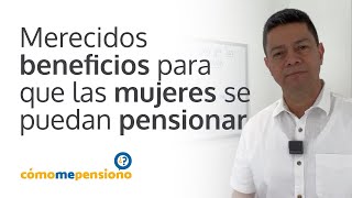 Merecidos beneficios para que las mujeres puedan #pensionarse