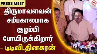 TTV.Dhinakaran Pressmeet : திருமாவளவன் சமீபகாலமாக குழம்பி போயிருக்கிறார் - டிடிவி.தினகரன் | M Nadu