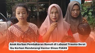 Anak Korban Pembakaran Rumah di Labusel Trauma Berat, Ibu Korban Mendatangi Kantor Dinas P3AKB