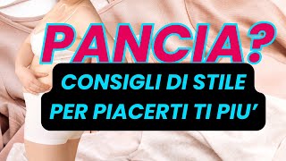 Pancia? Consigli di stile per piacerti di più