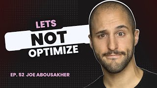 Episode 52: Joe Abousakher, Let's Not Optimize