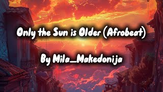 Only the Sun is Older (Afrobeat AI) - by Mila Makedonija (AI Afrobeats)