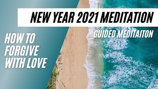 New Year 2021 Meditation | How To Forgive With Love