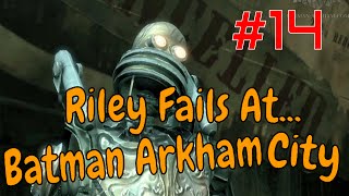 Riley Fails At... Batman Arkham City Part 14