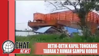 Detik-detik Kapal Tongkang Tabrak Dua Rumah - Chatnews 13 Februari 2024