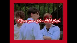 recensione film 1968 flesh + voto e montaggio video completo