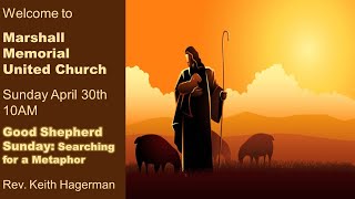 April 30,  2023 @10AM:   Good Shepherd Sunday: Searching for a Metaphor with Rev. Keith Hagerman