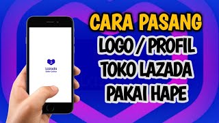 Cara Pasang Logo Profil Toko Lazada Pakai Hape