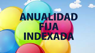 Anualidades Fijas Indexadas   EXPLICADAS