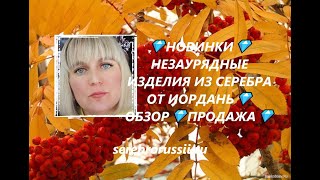 💎НОВИНКИ💎НЕЗАУРЯДНЫЕ ИЗДЕЛИЯ ИЗ СЕРЕБРА ОТ ИОРДАНЬ💎ОБЗОР💎ПРОДАЖА💎(Jewellery Silver)💎