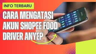 CARA MENGATASI AKUN SHOPEE FOOD DRIPER ANYEP/GAGU