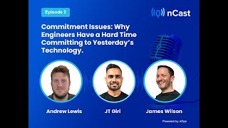 Commitment Issues: Why Engineers Have a Hard Time Committing to Yesterday’s Technology. Episode 2