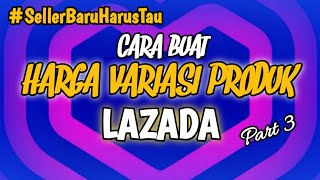 Cara Membuat Harga Variasi Produk Lazada Part 3