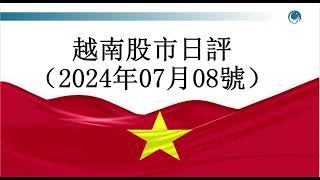 迯粢嗨糧“炪貨”，樾栺震蕩荍涨. 請大家觀看2024年07月08號越南股市日評