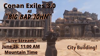 Let's Play Conan Exiles 3.0 as "Big Bad John" Live Stream!