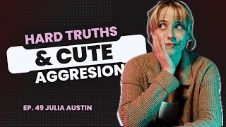 49: Julia Austin, Harsh Truths and Cute Aggression