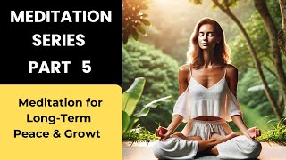 Meditation Series Part 5 ( Meditation for Long-Term Peace & Growth)