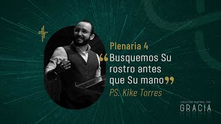 Plenaria 4 - Buscando Su rostro antes que Su mano (Ps. Kike Torres)