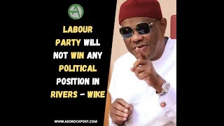 LABOUR PARTY WILL NOT WIN ANY POLITICAL POSITION IN RIVERS   WIKE