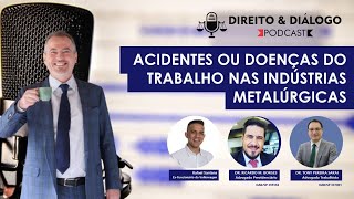 Direito & Diálogo #9 Acidentes ou doenças do trabalho nas indústrias metalúrgicas