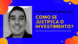 Como se justifica o investimento ? - Implantação Gestão Frete Embarcado - #aprendaprotheus