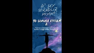 Bi' Şey Sorabilir Miyim? || 10 Soruda Ateizm 2