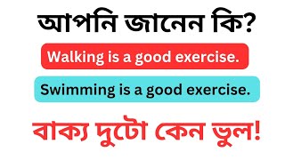 আপনি জানেন কি? "Walking is a good exercise" and "Swimming is a good exercise" বাক্য দুটো কেন ভুল!