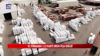 91 FİRMANIN 113 PARTİ ÜRÜN İFŞA EDİLDİ