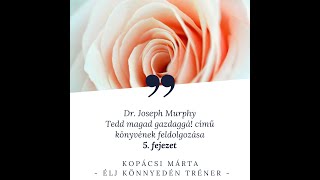 5 – Gondolatok Joseph Murphy Tedd magad gazdaggá című könyvéből – 5.fejezet