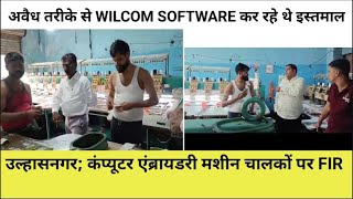 उल्हासनगर; कंप्यूटर एंब्रायडरी मशीन चालकों पर FIR.. अवैध तरीके से WILCOM SOFTWARE कर रहे थे इस्तमाल