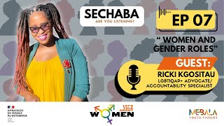 SECHABA: ARE YOU LISTENING? - Ep7 | RICKI TSHEPO KGOSITAU | GENDER ROLES