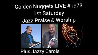 Golden Nuggets LIVE #1973 - 1st Saturday Jazz Praise, Worship & Jazzy Carols