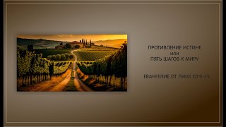 140. Ев. от Луки 20:9-19.  ПРОТИВЛЕНИЕ ИСТИНЕ или ПЯТЬ ШАГОВ К МИРУ. 19.05.24. Андрей Фурманов.