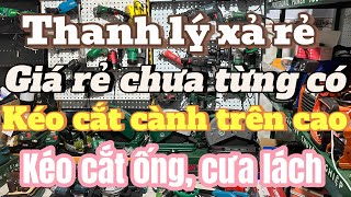 Nay em thanh lý xả kho rẻ chưa từng có lô hàng bộ kìm phe,kéo cắt cành trên cao,kéo cắt ống,máy mài…