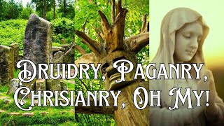 Druidry, Paganry, Christianry, Oh My!