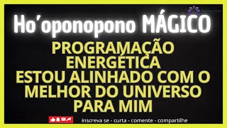 HO'OPONOPONO PROGRAMAÇÃO ENERGETICA ESTOU ALINHADO COM O MELHOR DO UNIVERSO PARA MIM