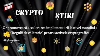 CRYPTO ȘTIRI G7 promovează accelerarea la nivel mondial a Regulii de călătorie pentru active crypto