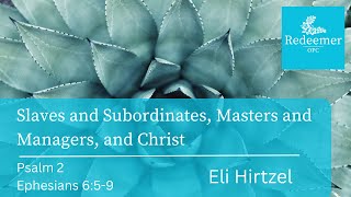 Slaves and Subordinates, Masters and Managers, and Christ. Ephesians 6:5-9, Eli Hirtzel Nov 17, 2024