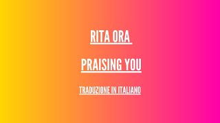 Rita Ora - Praising You - Traduzione Italiano  (ft. Fatboy Slim)