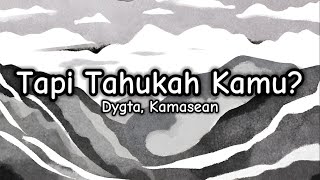 Tapi Tahukah Kamu? - Dygta, Kamasean (Lirik/Lyrics)