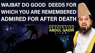 WAJABAT- Do Good Deeds For Which You Are Remembered/Admired For  After Death-Syed Abdul Qadir Jilani