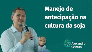 Alexandre Gazolla | Manejo de antecipação na cultura da soja