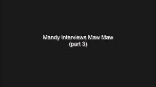 Mandy interviews Maw Maw part 3 of 4