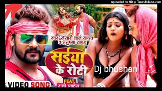 #khesari_lal new bhojpuri _saiya ke belal roti_hard remix dj song dj bhushan_hits