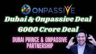 #ONPASSIVE Dubai & Onpassive Deal 6000 Crore Deal | Dubai Prince & Onpassive Partnership | Onpassive