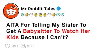 AITA For Telling My Sister To Get A Babysitter To Watch Her Kids... - Reddit Family Stories