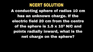 A conducting sphere of radius 10 cm has an unknown charge. If the electric field 20 cm from the cent