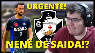 BOMBA! NENÊ FORA DO VASCO!? NOTÍCIAS DO VASCO