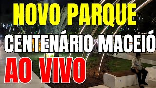 NOVO PARQUE CENTENÁRIO EM MACEIÓ AO VIVO EM 06/12/24 | NORDESTE | ALAGOAS | BRASIL | BRAZIL