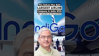 This Kolkata Man Built Largest Airline Company In India With Rs 1,60,025 Cr Valuation. #IndiGo